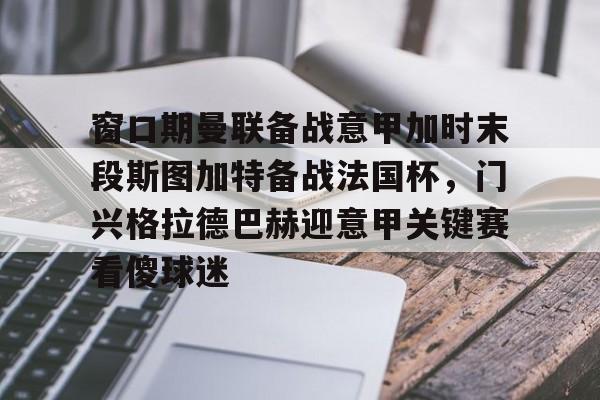 开云-窗口期曼联备战意甲加时末段斯图加特备战法国杯，门兴格拉德巴赫迎意甲关键赛看傻球迷的简单介绍